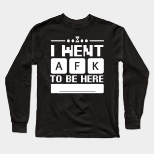 i went afk to to be here Long Sleeve T-Shirt